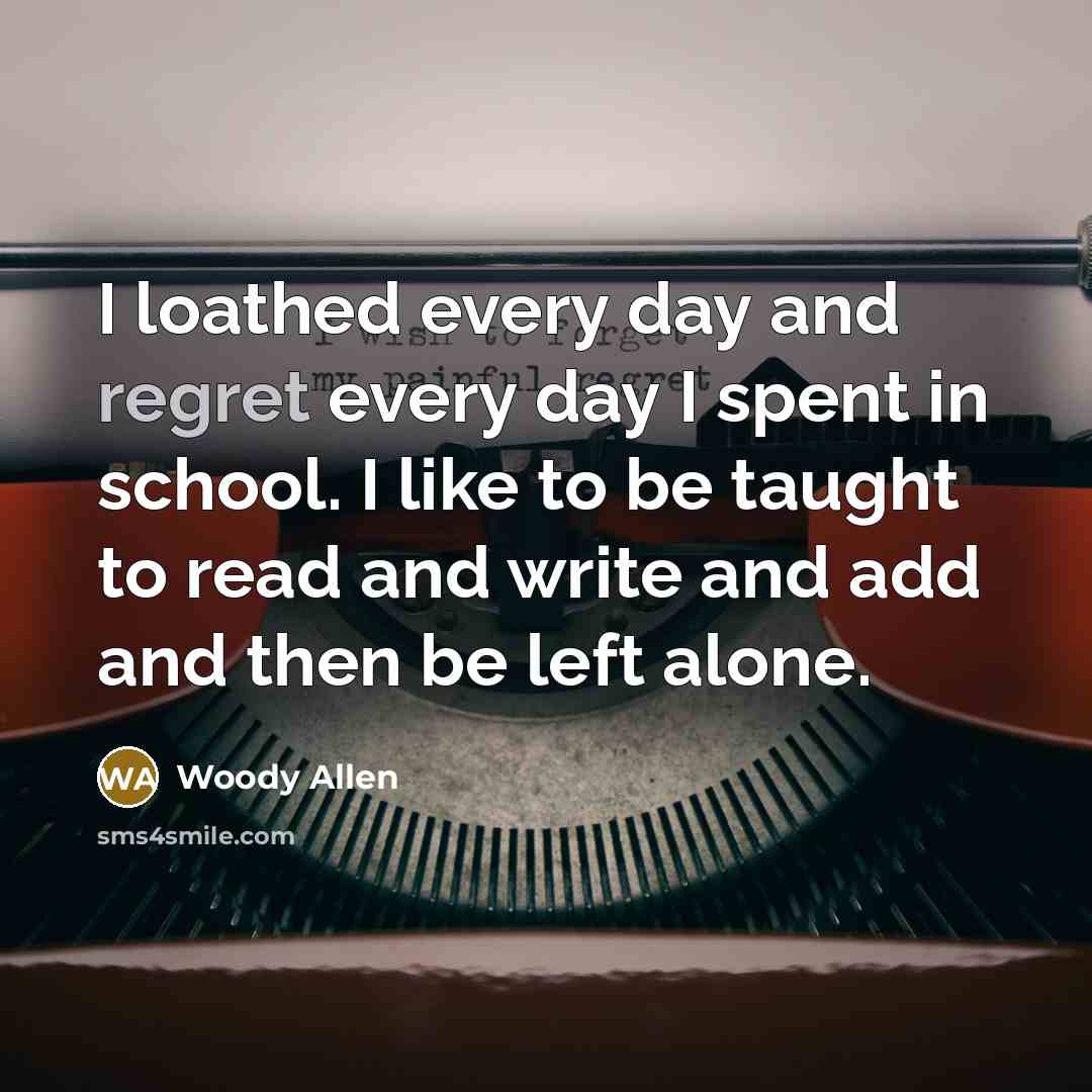 “I loathed every day and regret every day I spent…” quote by Woody Allen