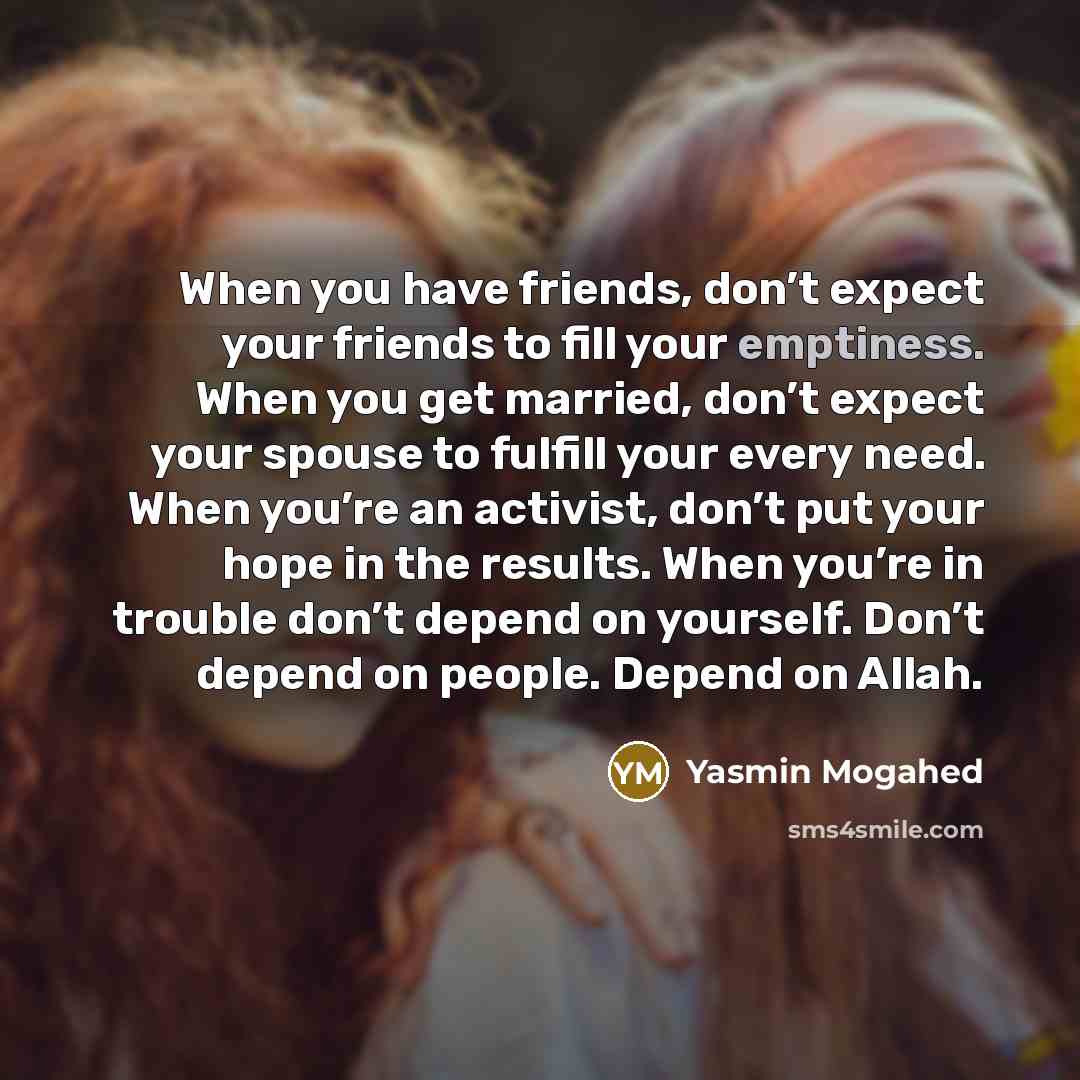 “When you have friends, don’t expect your friends to fill…” quote by Yasmin Mogahed