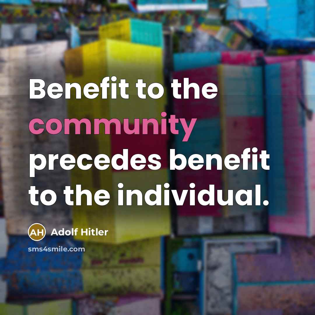 “Benefit to the community precedes benefit to the individual.…” quote by Adolf Hitler
