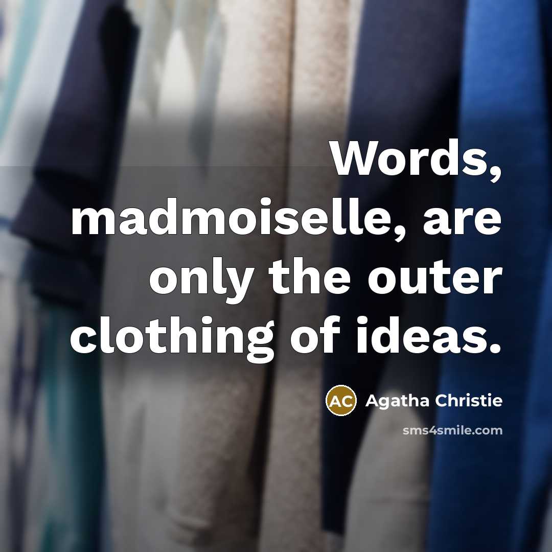 “Words, madmoiselle, are only the outer clothing of ideas.…” quote by Agatha Christie