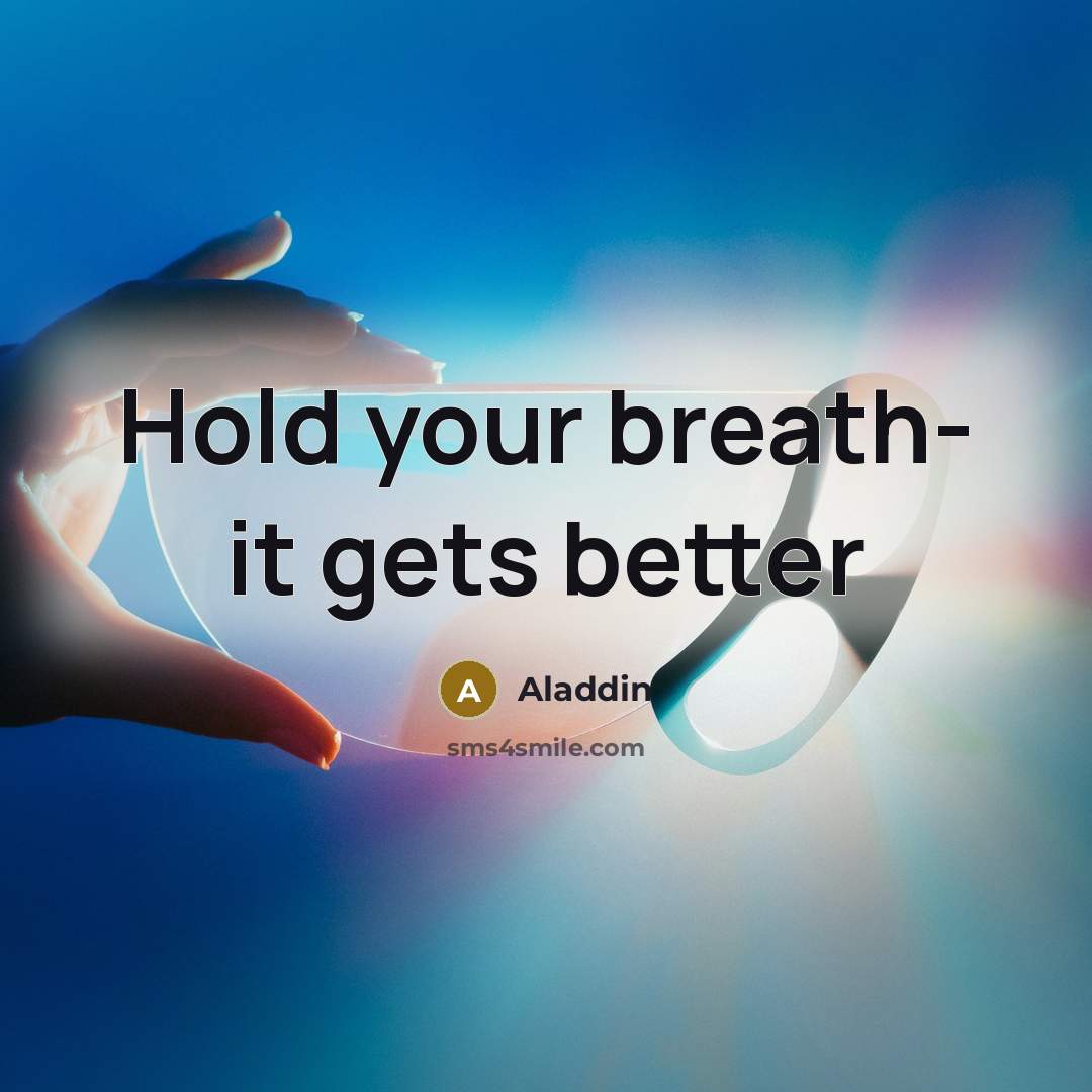 “Hold your breath- it gets better…” quote by Aladdin