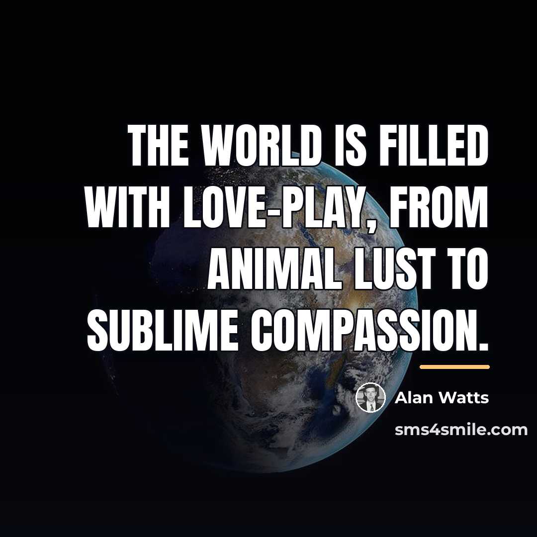 “The world is filled with love-play, from animal lust to…” quote by Alan Watts