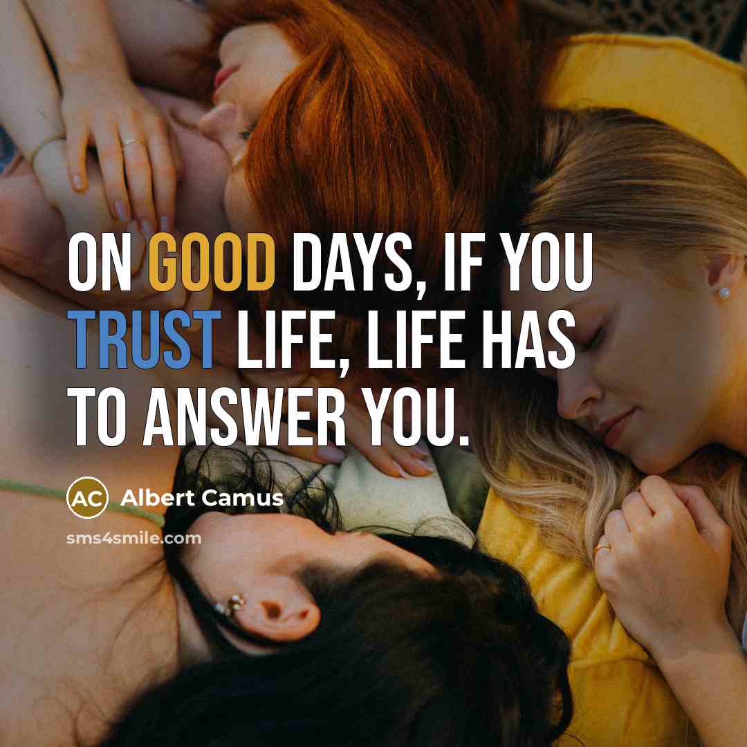 “On good days, if you trust life, life has to…” quote by Albert Camus
