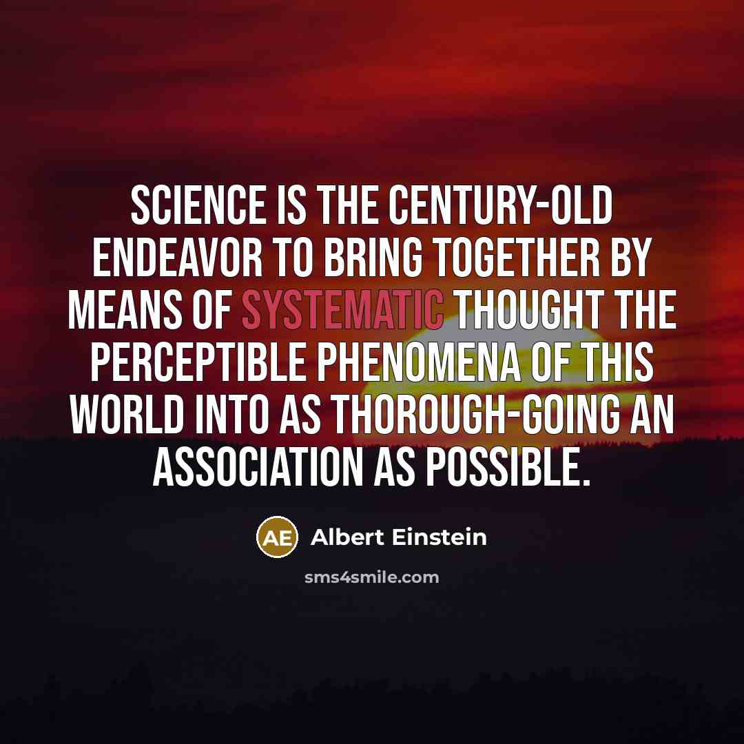 “Science is the century-old endeavor to bring together by means…” quote by Albert Einstein