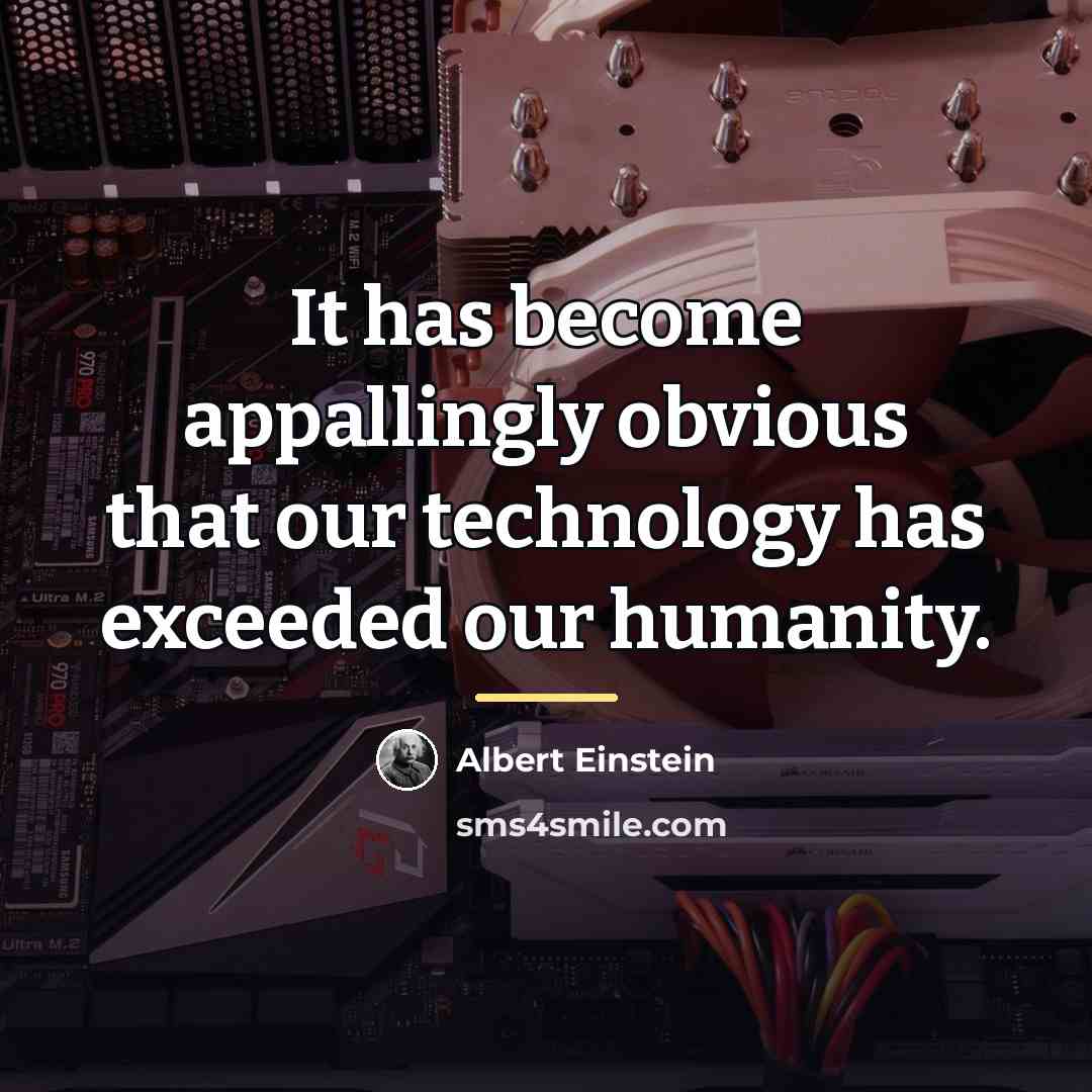 “It has become appallingly obvious that our technology has exceeded…” quote by Albert Einstein