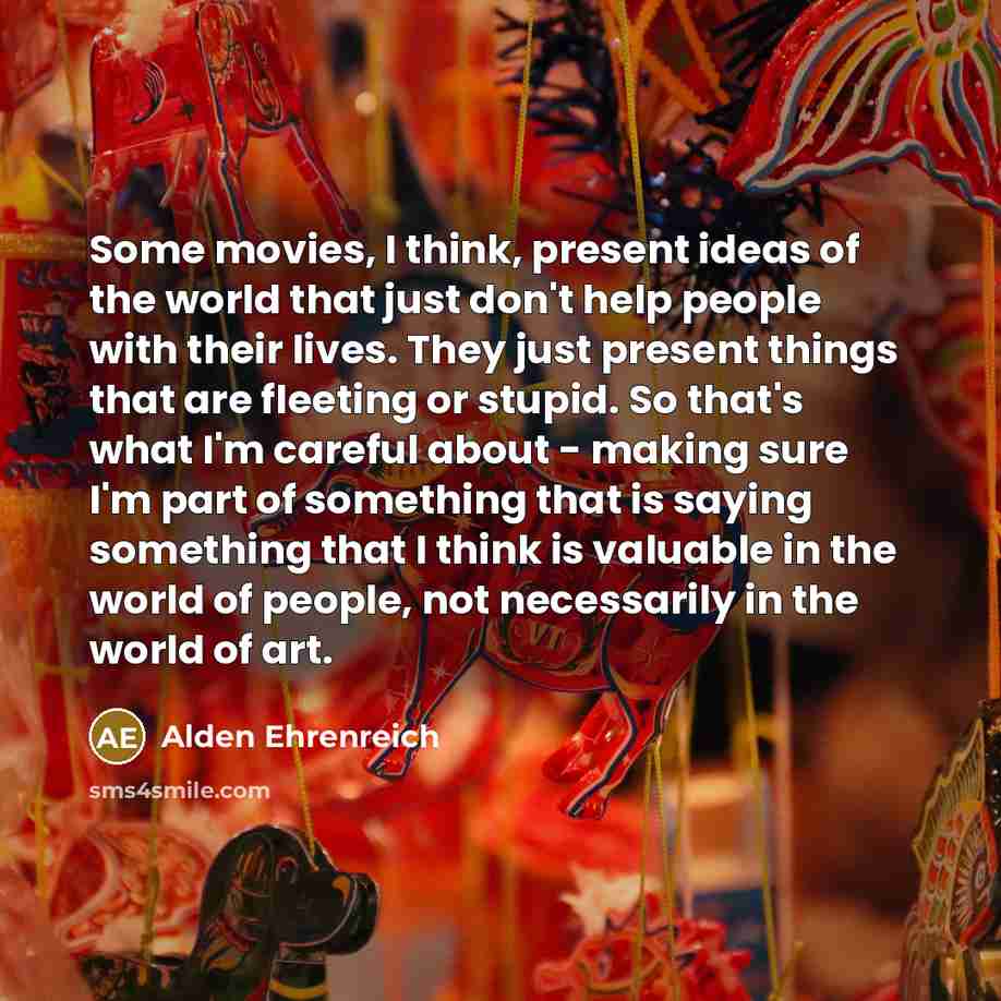 “Some movies, I think, present ideas of the world that…” quote by Alden Ehrenreich