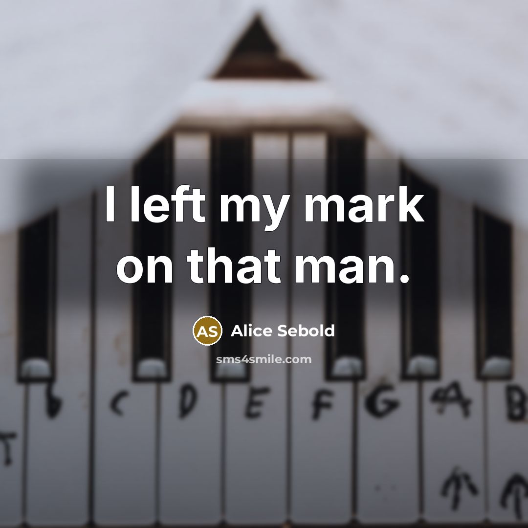 “I left my mark on that man.…” quote by Alice Sebold