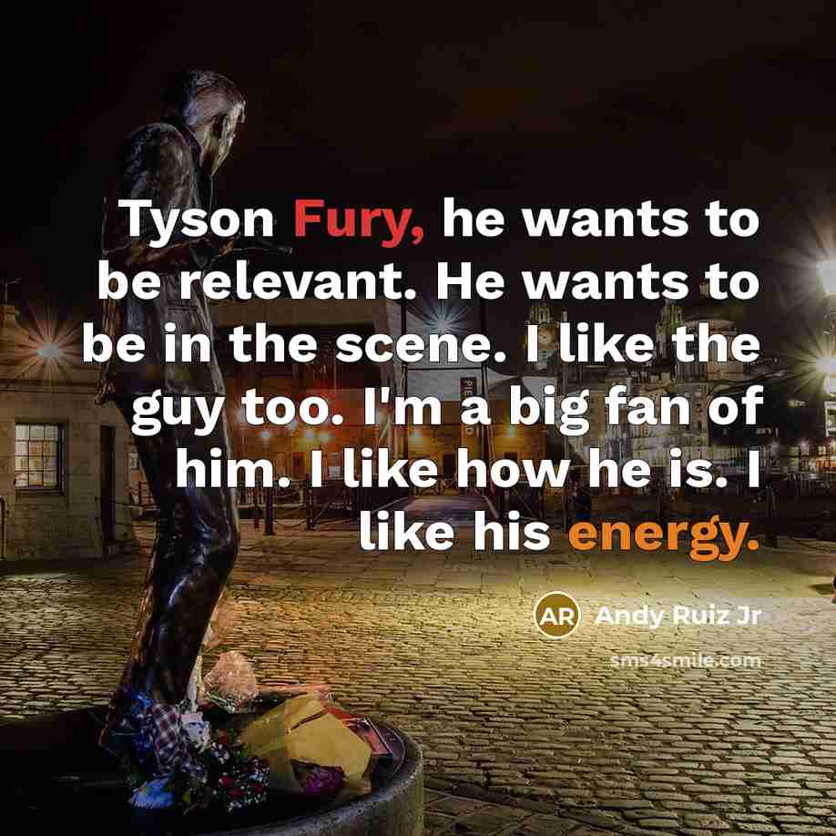 “Tyson Fury, he wants to be relevant. He wants to…” quote by Andy Ruiz Jr