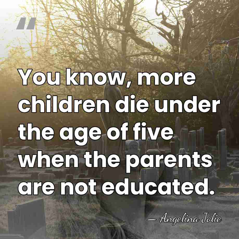 You know, more children die under the age of five when the&hellip; - Angelina Jolie
