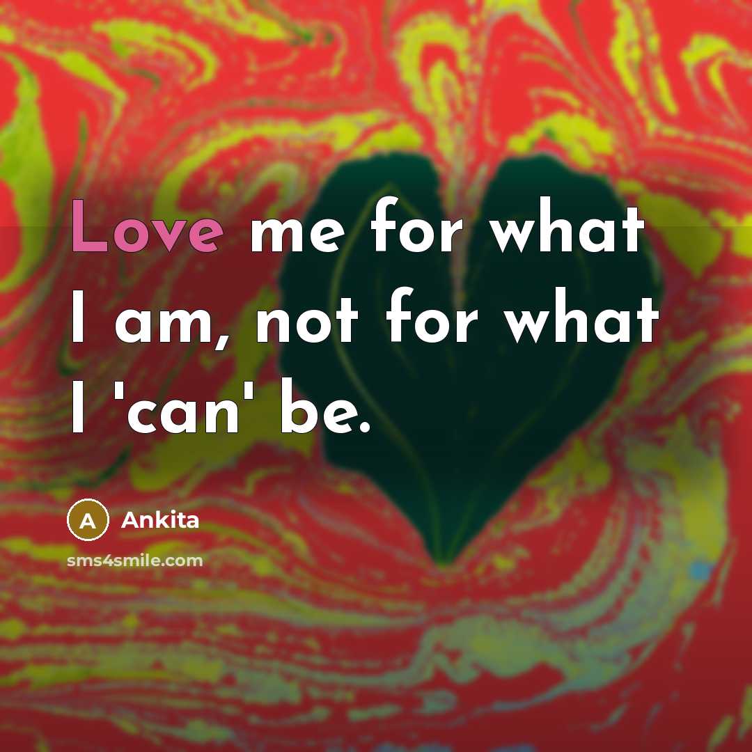 “Love me for what I am, not for what I…” quote by Ankita
