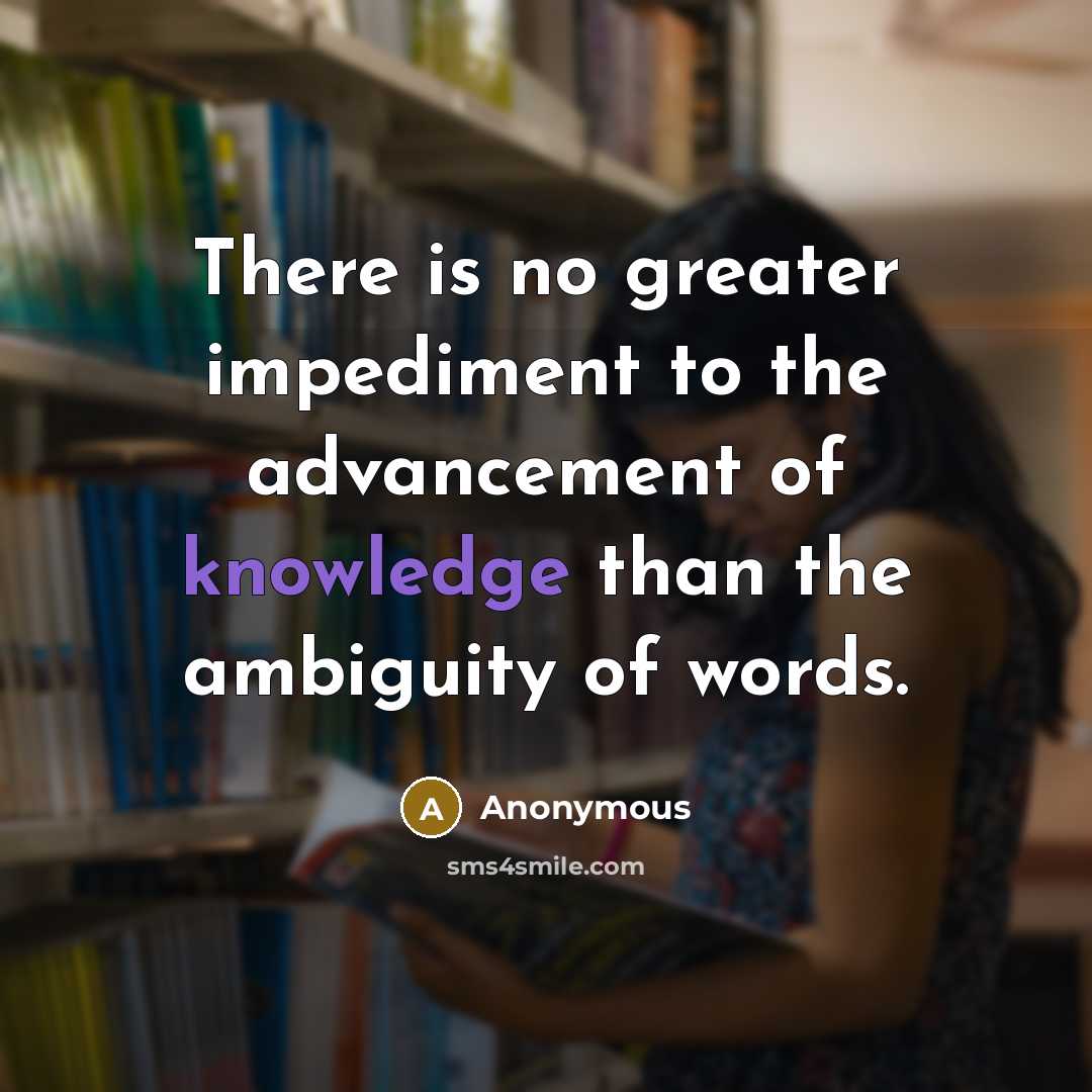 “There is no greater impediment to the advancement of knowledge…” quote by Anonymous