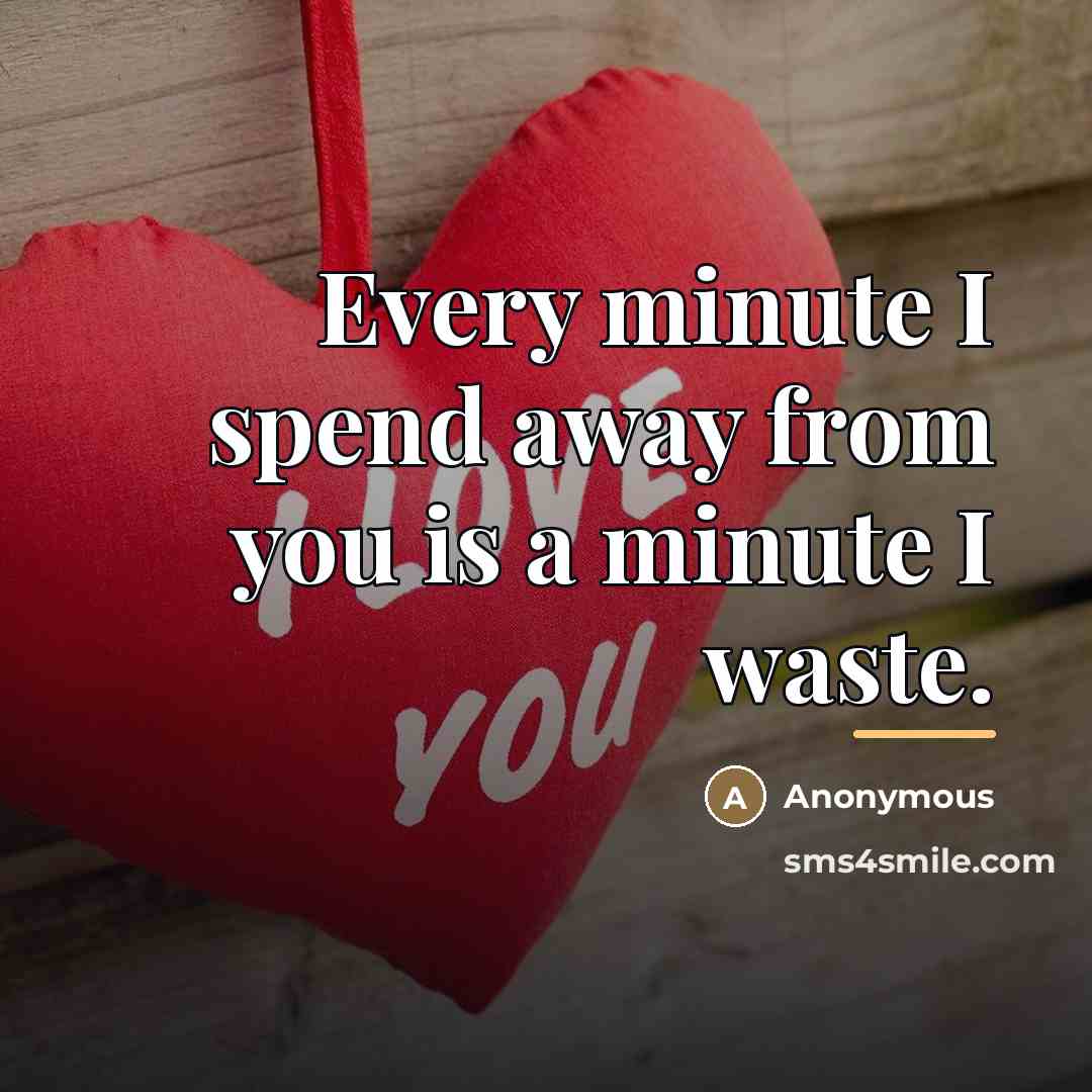 “Every minute I spend away from you is a minute…” quote by Anonymous