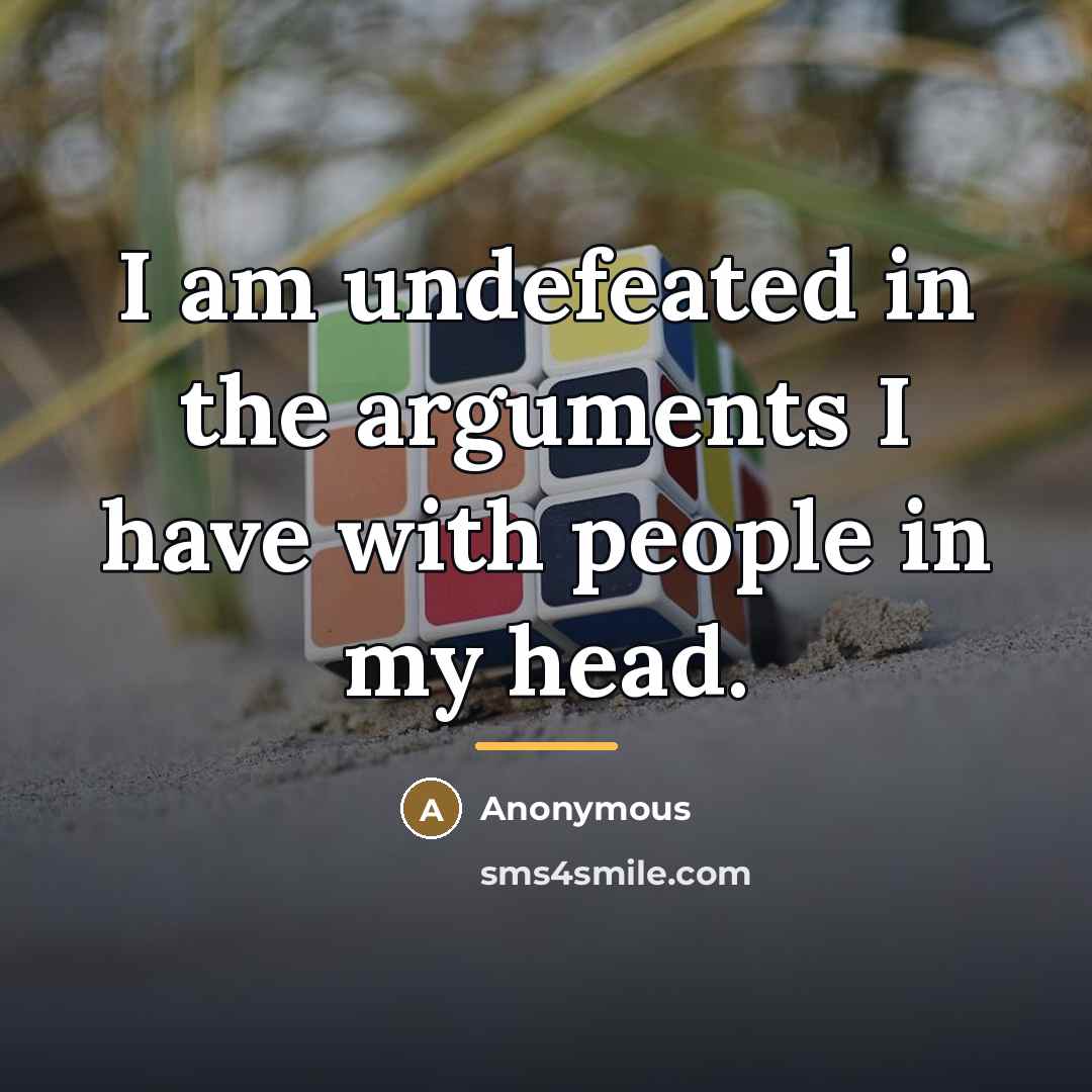 “I am undefeated in the arguments I have with people…” quote by Anonymous