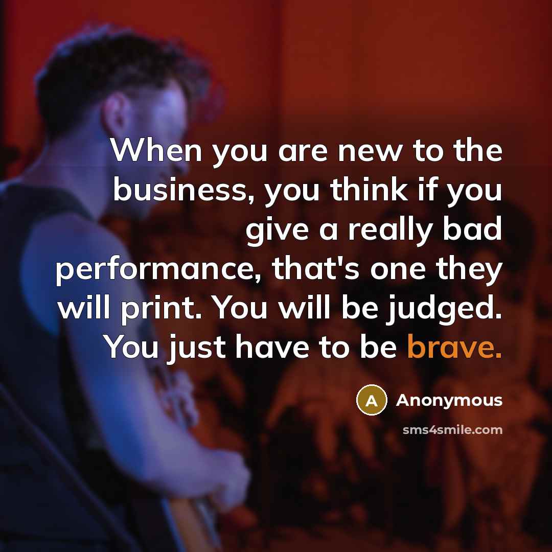 “When you are new to the business, you think if…” quote by Anonymous