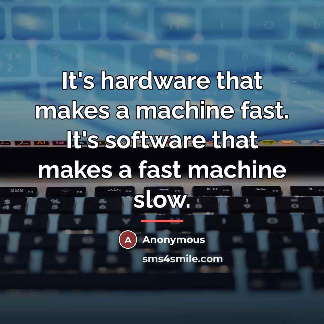 “It's hardware that makes a machine fast. It's software that…” quote by Anonymous