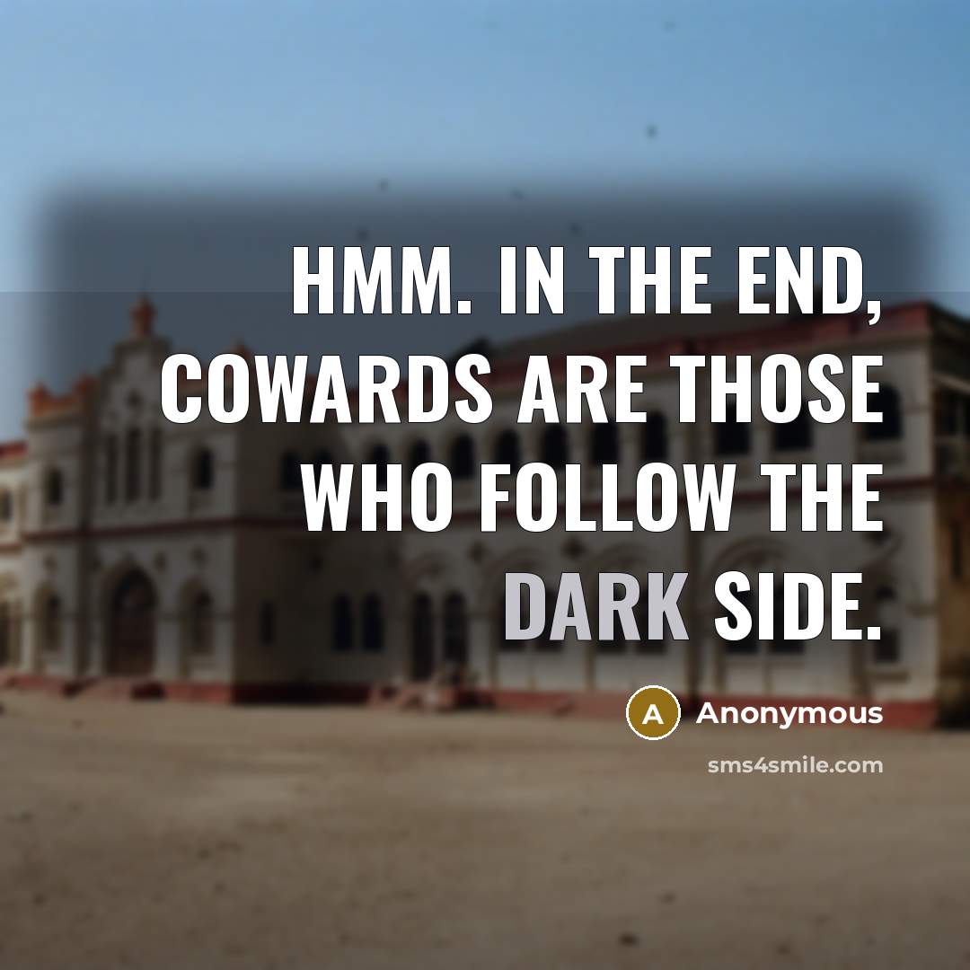 “Hmm. In the end, cowards are those who follow the dark side.” quote by Anonymous