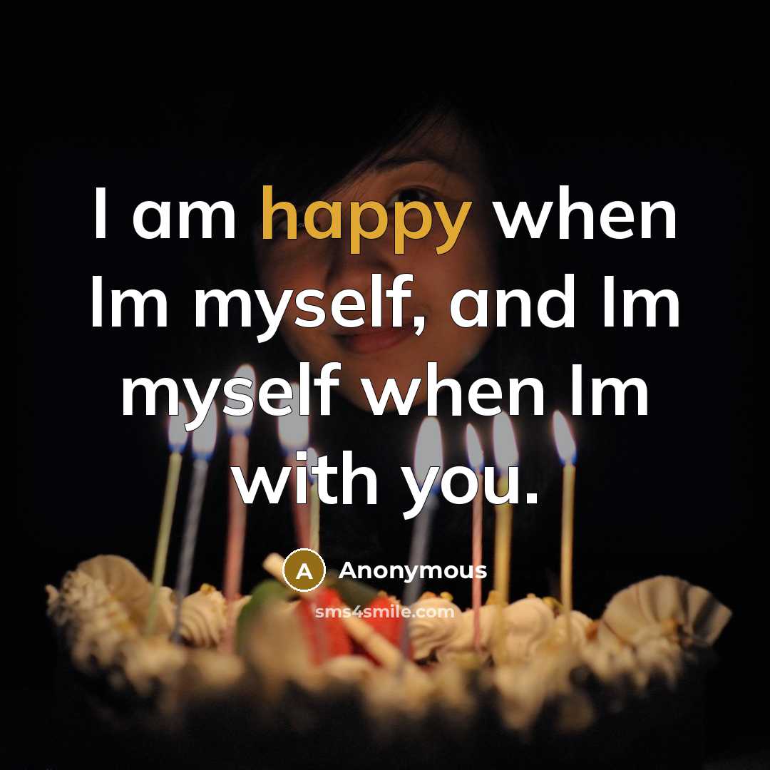 “I am happy when Im myself, and Im myself when Im with you.” quote by Anonymous