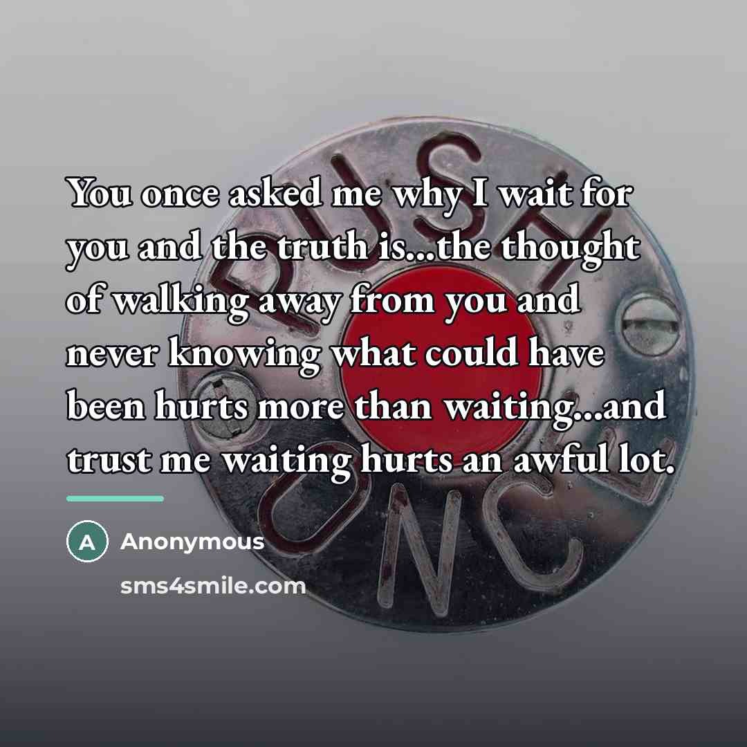 “You once asked me why I wait for you and…” quote by Anonymous