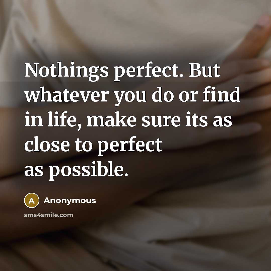 “Nothings perfect. But whatever you do or find in life,…” quote by Anonymous