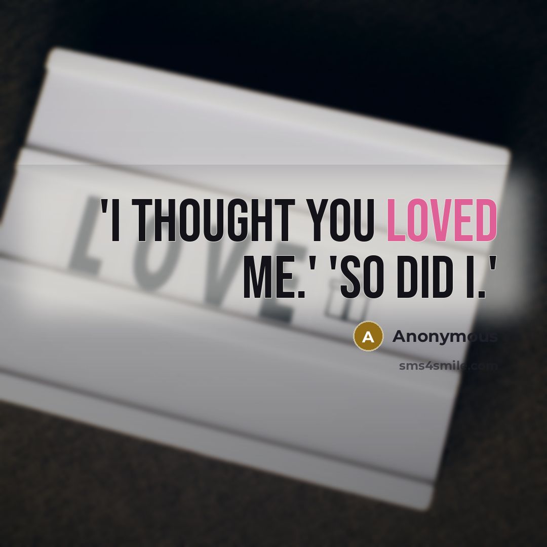“'I thought you loved me.' 'So did I.'” quote by Anonymous