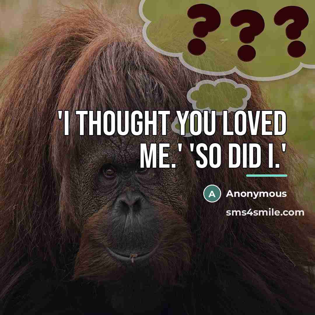 “'I thought you loved me.' 'So did I.'…” quote by Anonymous
