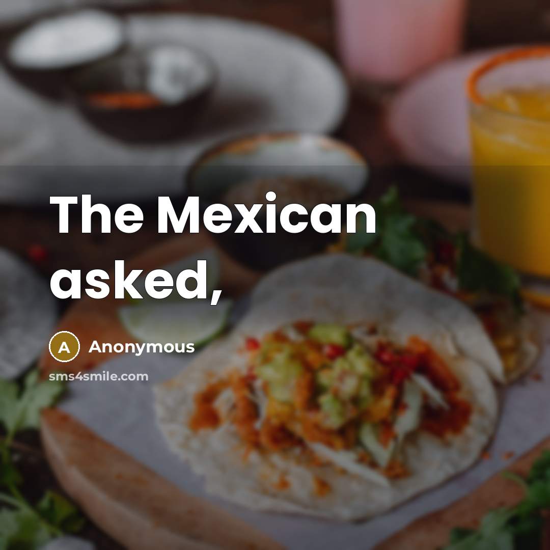 “The Mexican asked,” quote by Anonymous
