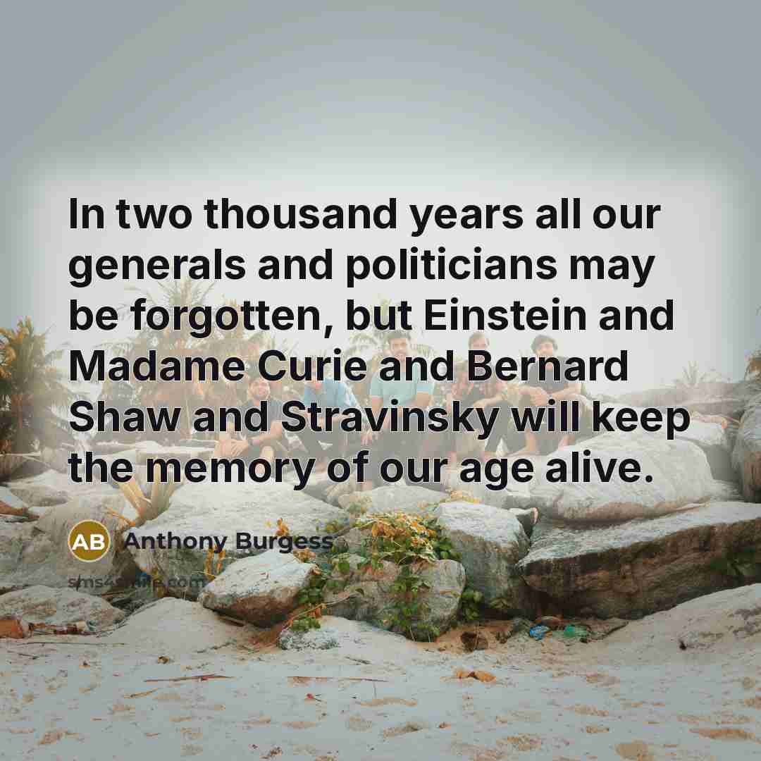 “In two thousand years all our generals and politicians may…” quote by Anthony Burgess