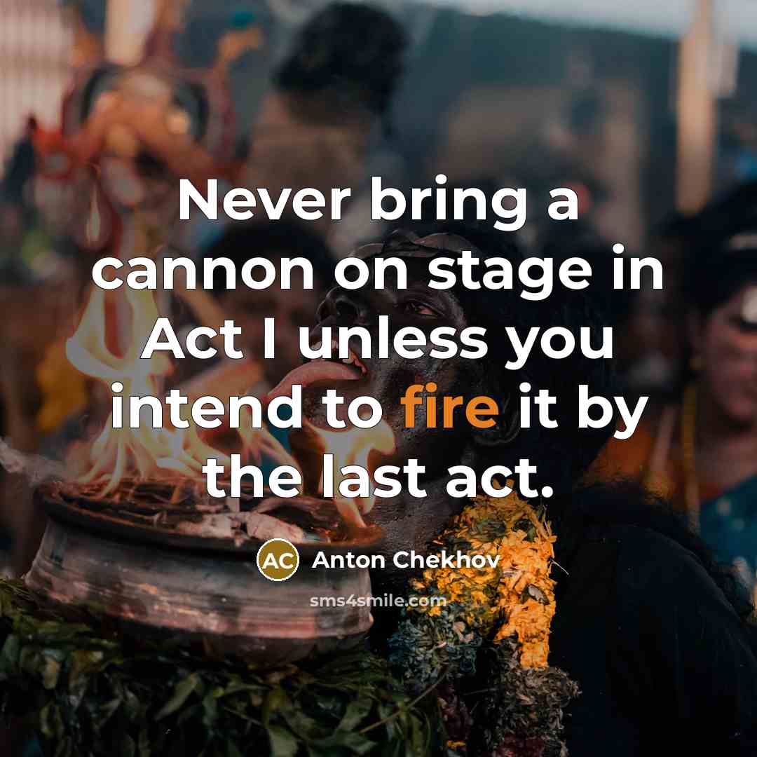 “Never bring a cannon on stage in Act I unless…” quote by Anton Chekhov