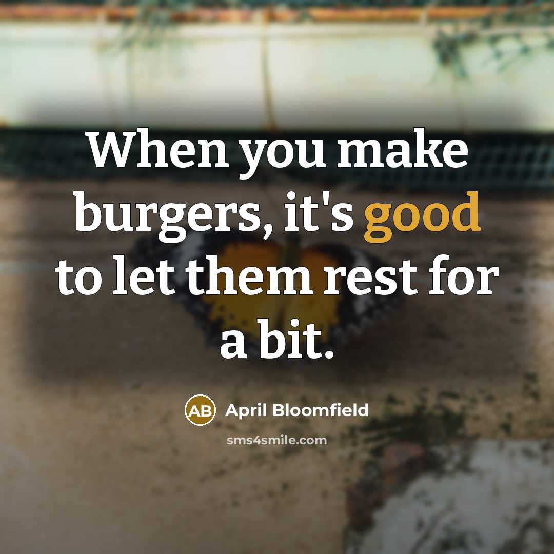 “When you make burgers, it's good to let them rest…” quote by April Bloomfield
