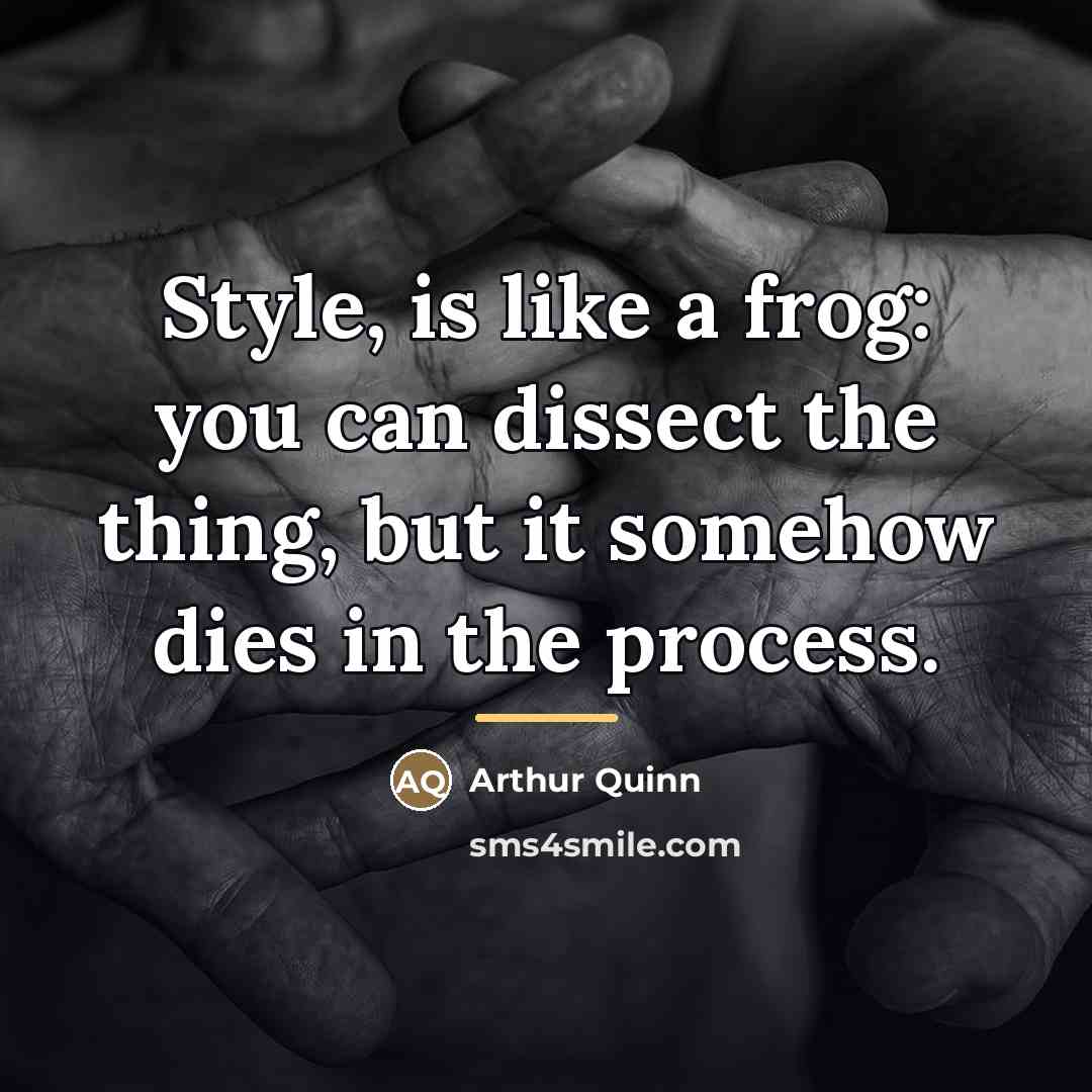 “Style, is like a frog: you can dissect the thing,…” quote by Arthur Quinn