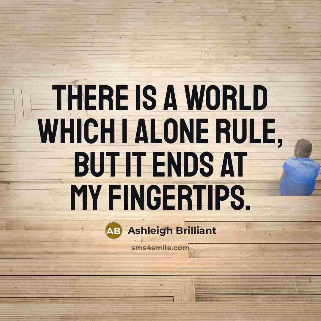 “There is a world which I alone rule, but it…” quote by Ashleigh Brilliant