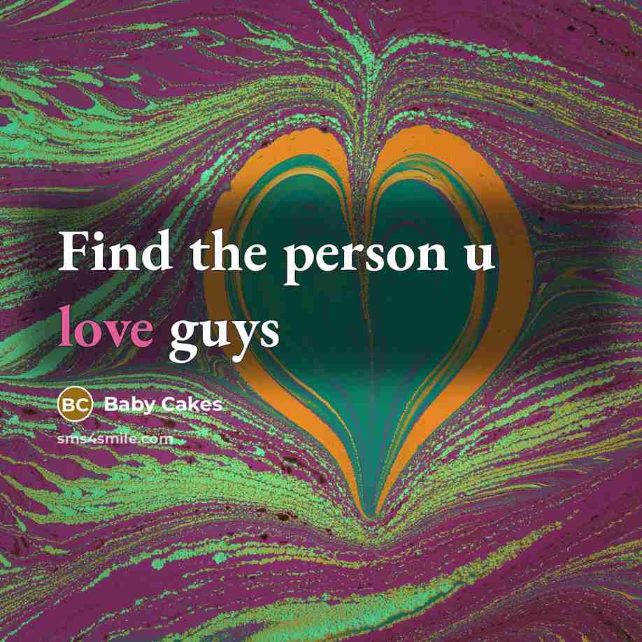 “Find the person u love guys” quote by Baby Cakes