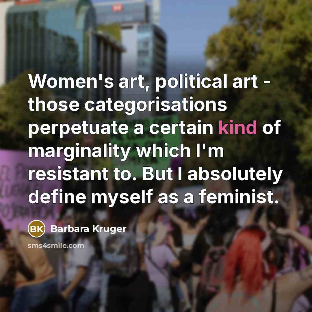 “Women's art, political art - those categorisations perpetuate a certain…” quote by Barbara Kruger