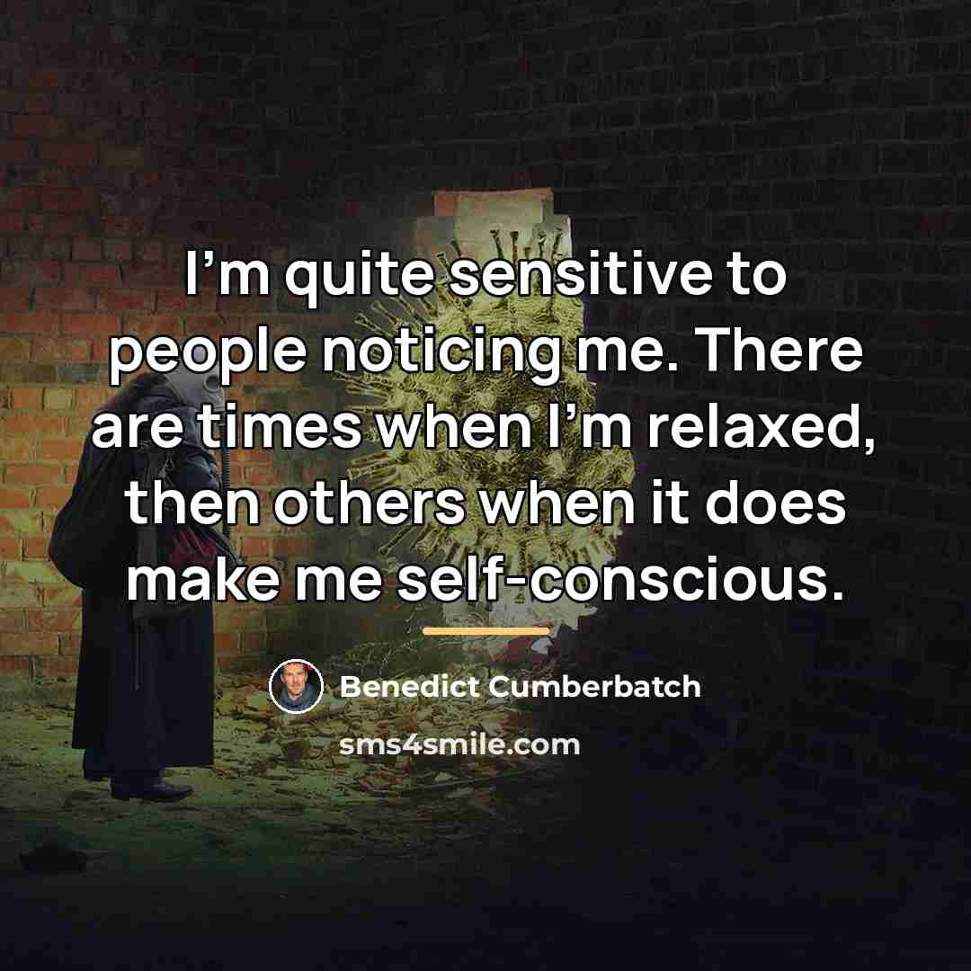 “I'm quite sensitive to people noticing me. There are times…” quote by Benedict Cumberbatch