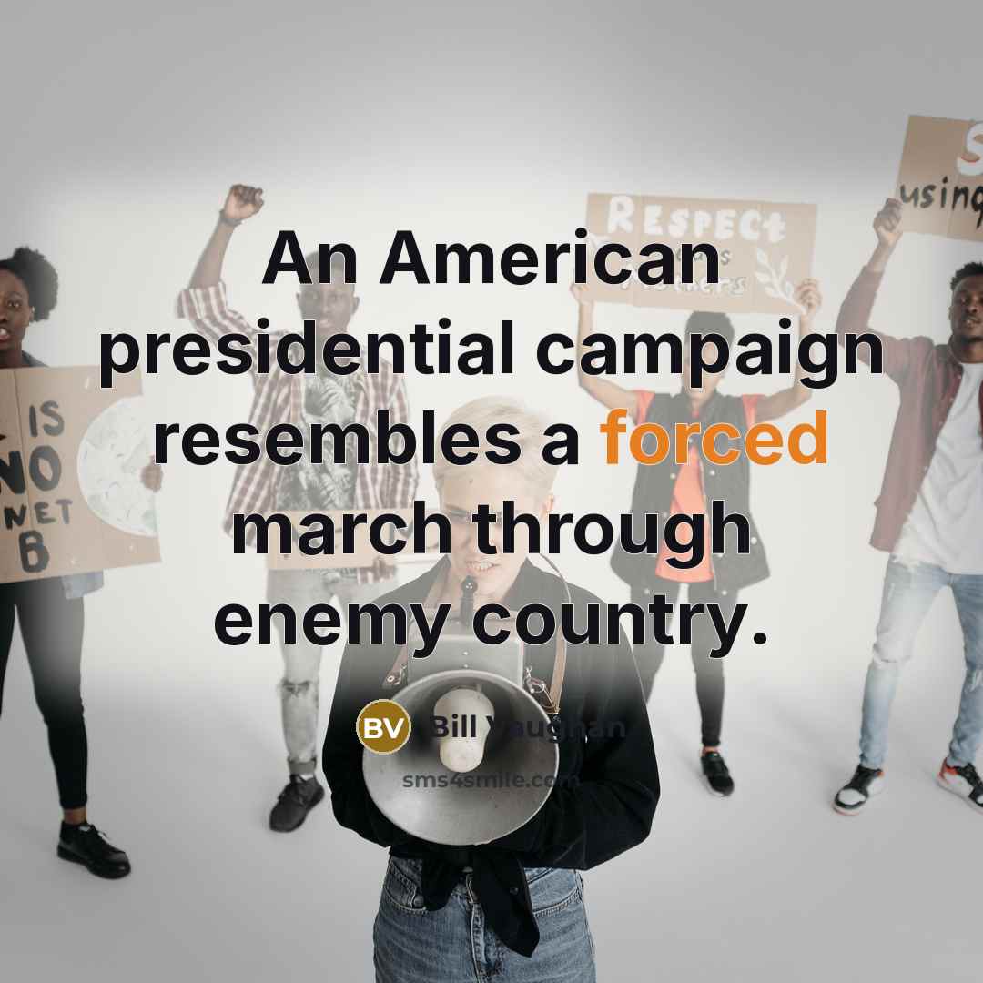 “An American presidential campaign resembles a forced march through enemy…” quote by Bill Vaughan