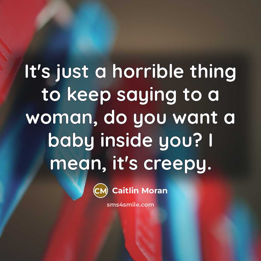 “It's just a horrible thing to keep saying to a…” quote by Caitlin Moran