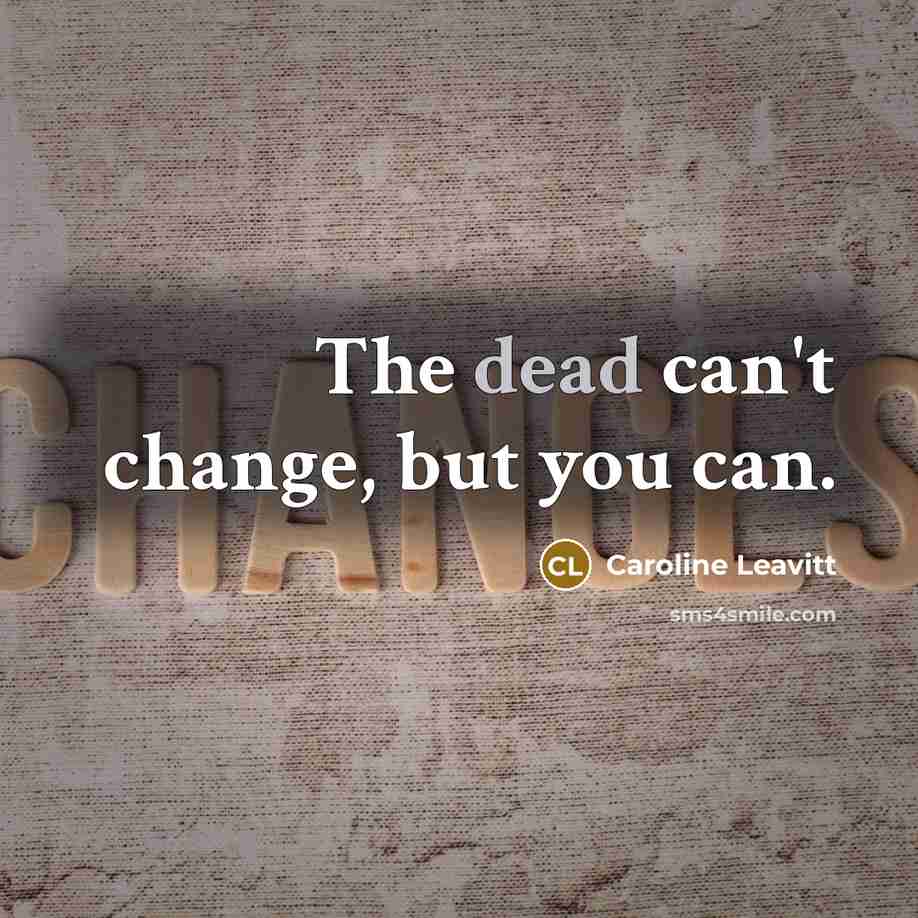 “The dead can't change, but you can.…” quote by Caroline Leavitt