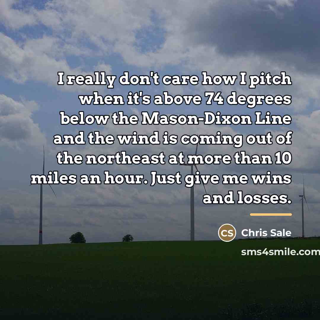 “I really don't care how I pitch when it's above…” quote by Chris Sale