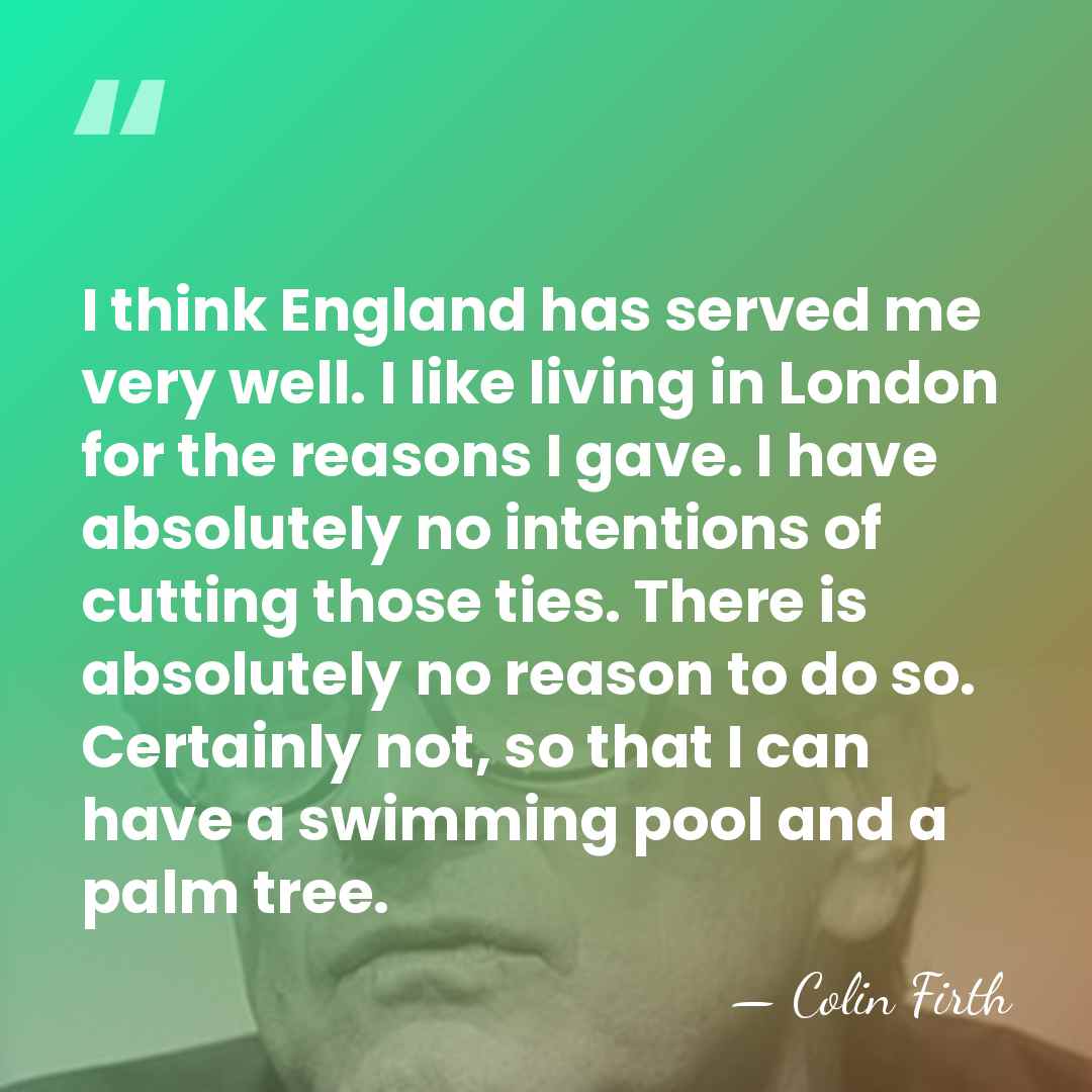 I think England has served me very well. I like living in&hellip; - Colin Firth