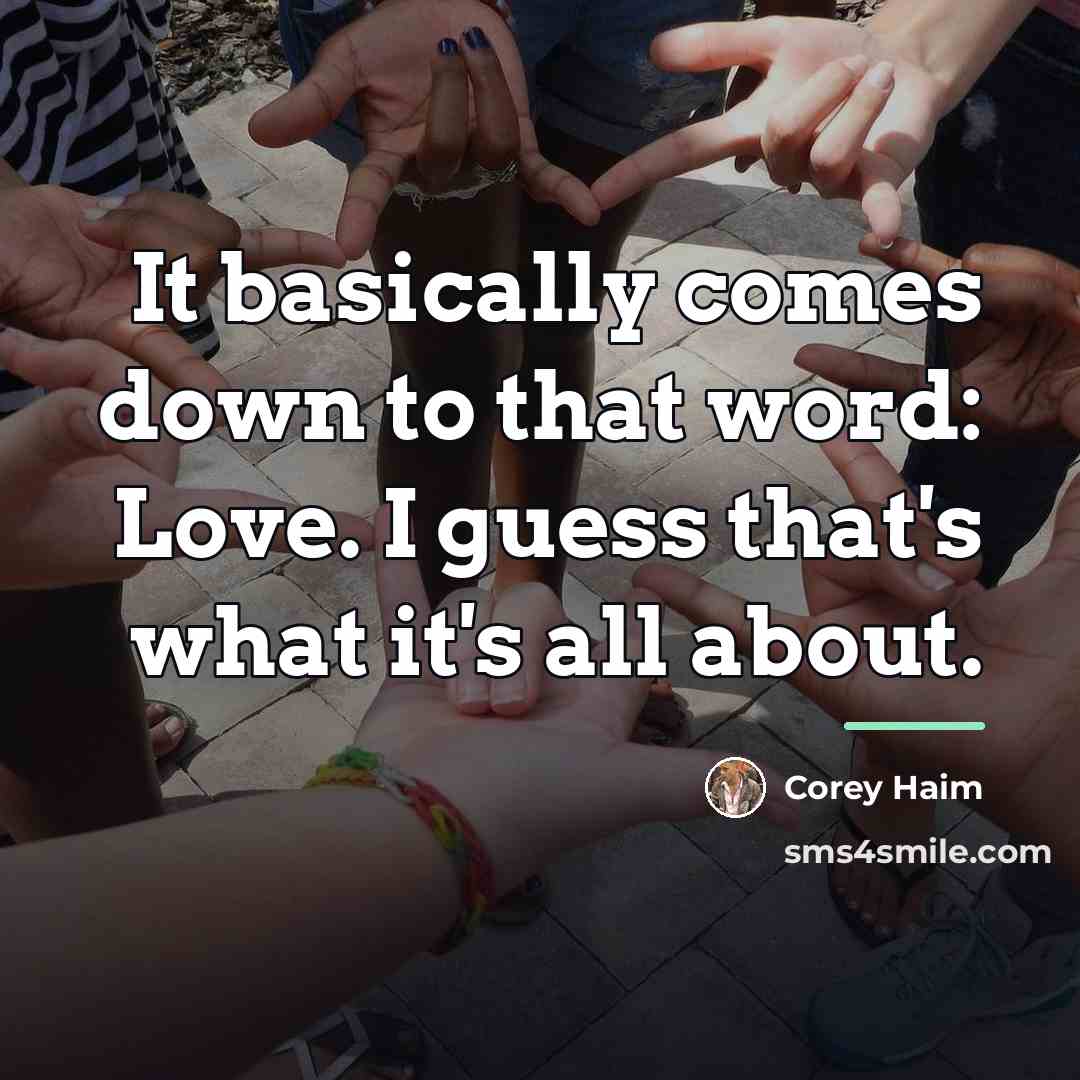 “It basically comes down to that word: Love. I guess…” quote by Corey Haim