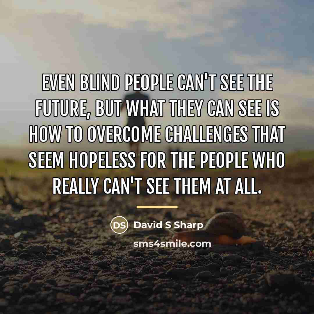 “Even blind people can't see the future, but what they…” quote by David S Sharp