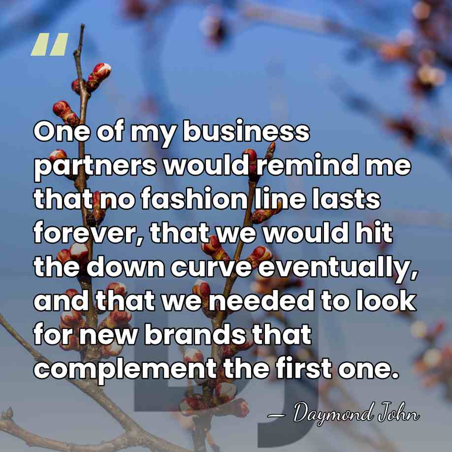 One of my business partners would remind me that no fashion line&hellip; - Daymond John