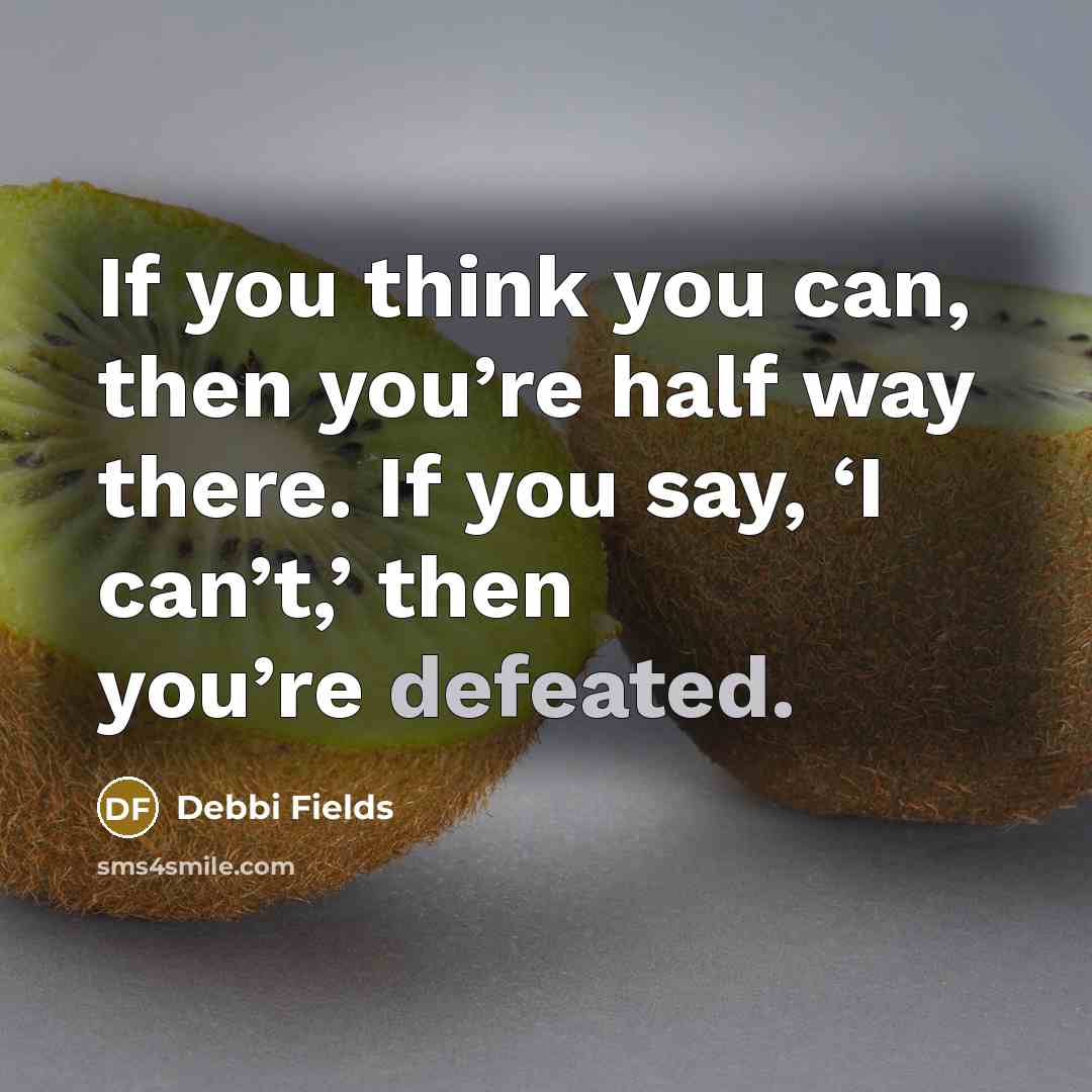 “If you think you can, then you’re half way there.…” quote by Debbi Fields