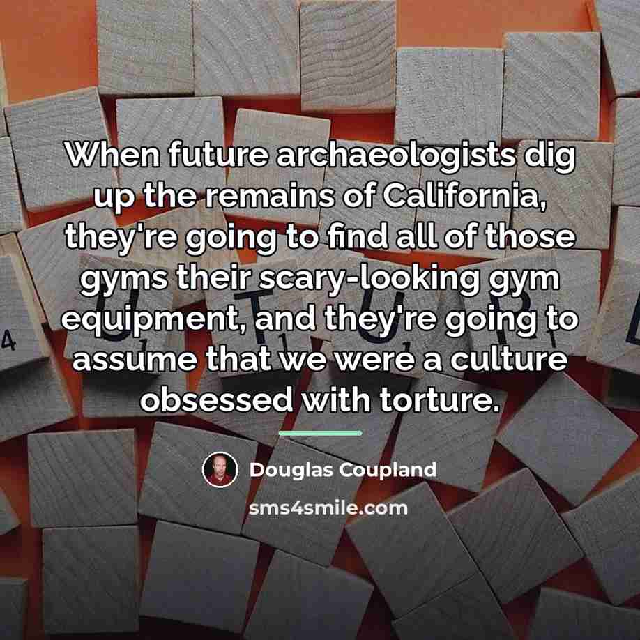 “When future archaeologists dig up the remains of California, they're…” quote by Douglas Coupland