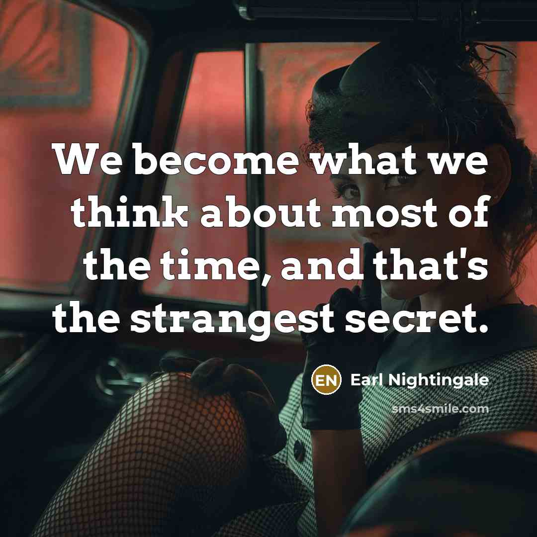 “We become what we think about most of the time,…” quote by Earl Nightingale