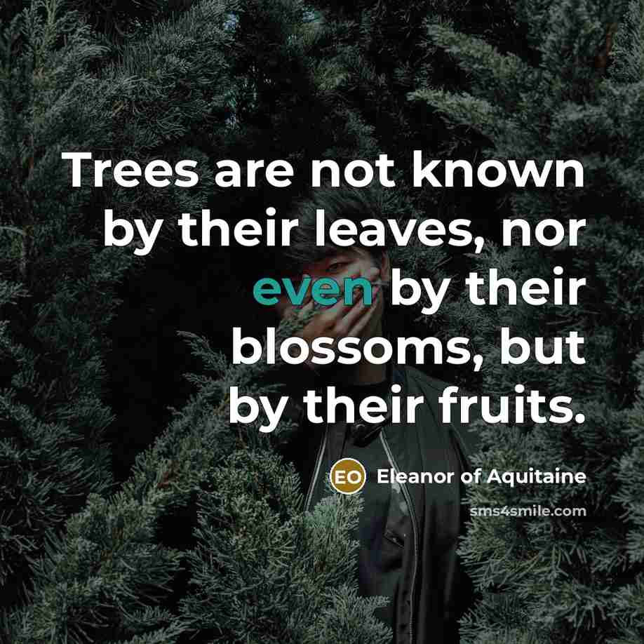 “Trees are not known by their leaves, nor even by…” quote by Eleanor of Aquitaine