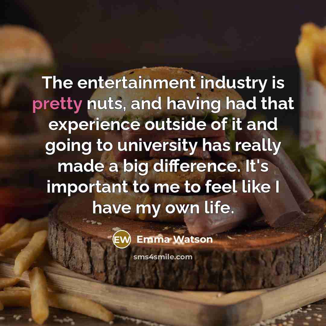 “The entertainment industry is pretty nuts, and having had that…” quote by Emma Watson