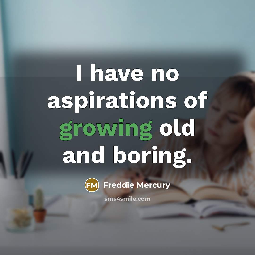 “I have no aspirations of growing old and boring.…” quote by Freddie Mercury