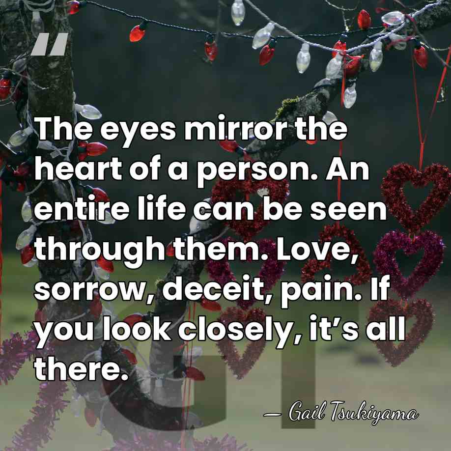 The eyes mirror the heart of a person. An entire life can&hellip; - Gail Tsukiyama