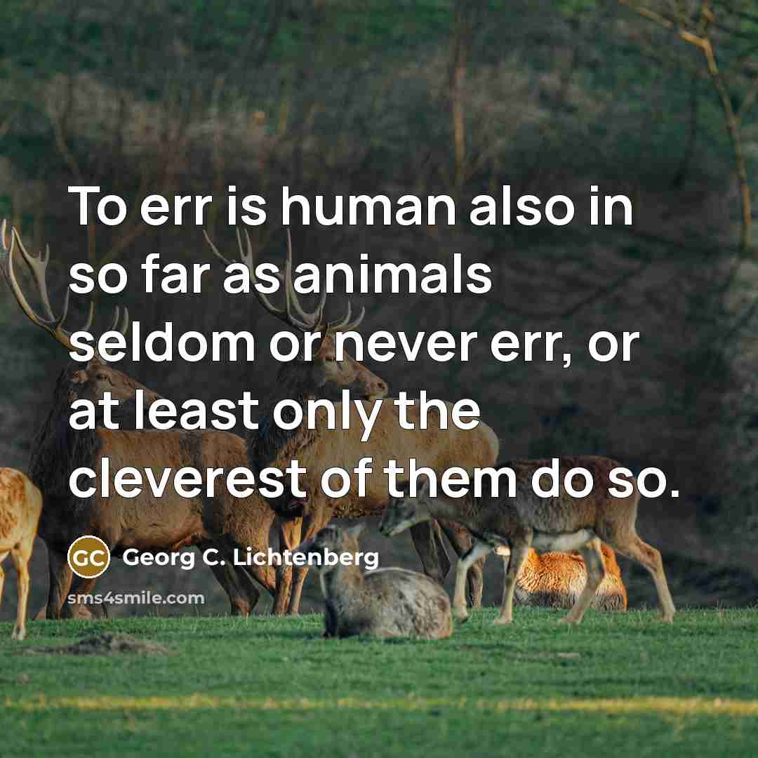 “To err is human also in so far as animals…” quote by Georg C. Lichtenberg